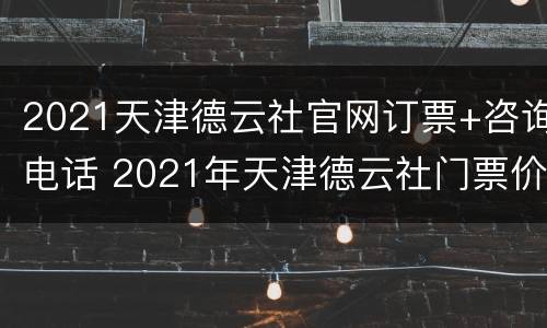 2021天津德云社官网订票+咨询电话 2021年天津德云社门票价格