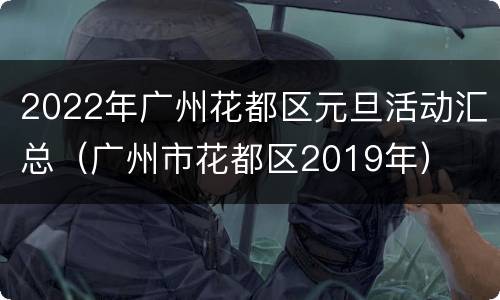 2022年广州花都区元旦活动汇总（广州市花都区2019年）