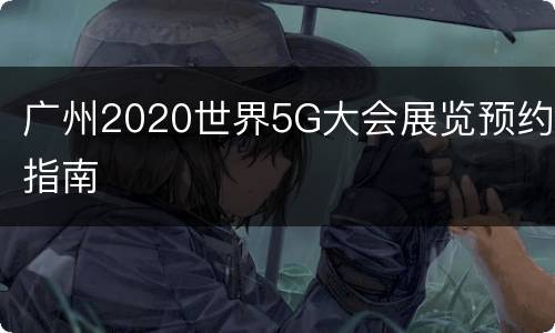 广州2020世界5G大会展览预约指南