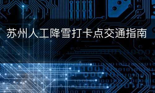 苏州人工降雪打卡点交通指南