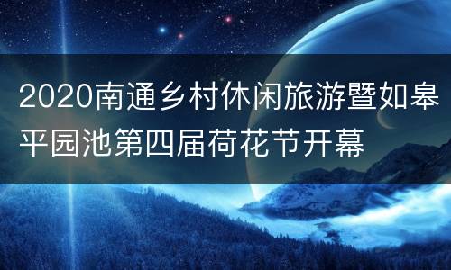 2020南通乡村休闲旅游暨如皋平园池第四届荷花节开幕