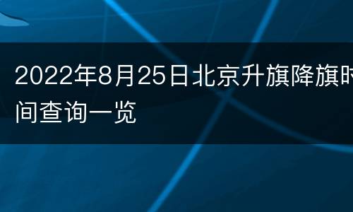 2022年8月25日北京升旗降旗时间查询一览