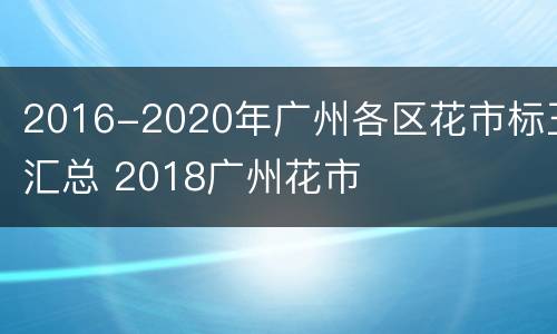 2016-2020年广州各区花市标王汇总 2018广州花市