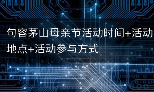 句容茅山母亲节活动时间+活动地点+活动参与方式