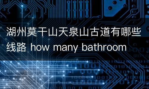 湖州莫干山天泉山古道有哪些线路 how many bathroom