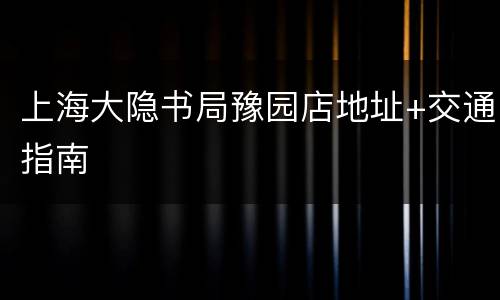 上海大隐书局豫园店地址+交通指南