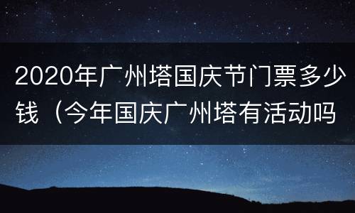 2020年广州塔国庆节门票多少钱（今年国庆广州塔有活动吗）