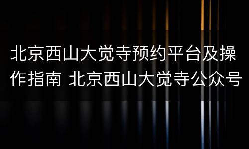 北京西山大觉寺预约平台及操作指南 北京西山大觉寺公众号