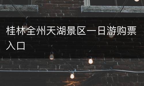 桂林全州天湖景区一日游购票入口