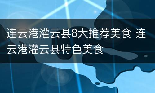 连云港灌云县8大推荐美食 连云港灌云县特色美食