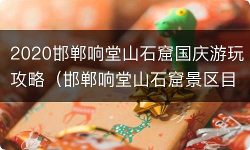 2020邯郸响堂山石窟国庆游玩攻略（邯郸响堂山石窟景区目前收费吗）