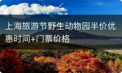 上海旅游节野生动物园半价优惠时间+门票价格