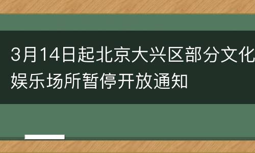 3月14日起北京大兴区部分文化娱乐场所暂停开放通知
