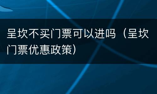 呈坎不买门票可以进吗（呈坎门票优惠政策）