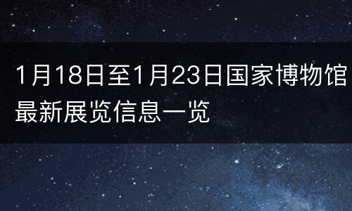 1月18日至1月23日国家博物馆最新展览信息一览