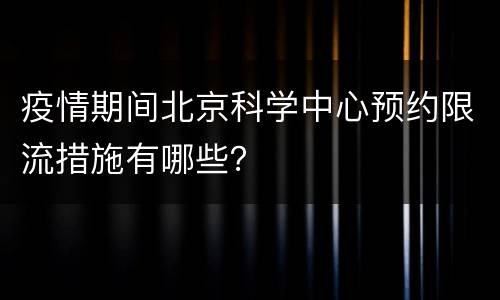 疫情期间北京科学中心预约限流措施有哪些？