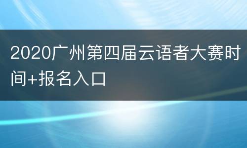 2020广州第四届云语者大赛时间+报名入口