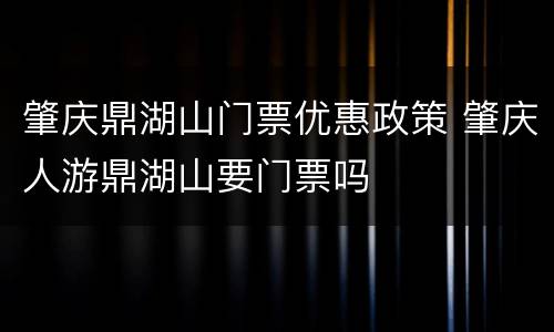 肇庆鼎湖山门票优惠政策 肇庆人游鼎湖山要门票吗