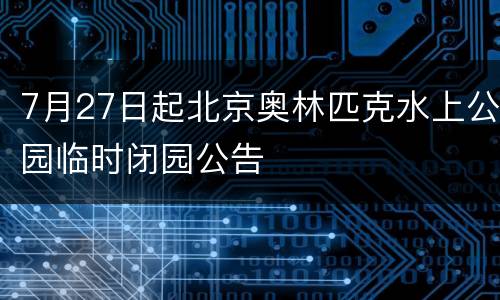 7月27日起北京奥林匹克水上公园临时闭园公告