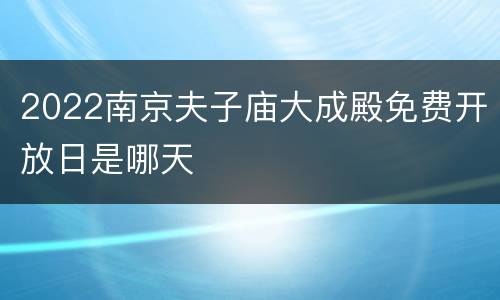2022南京夫子庙大成殿免费开放日是哪天