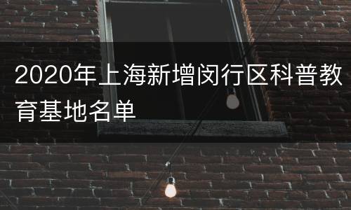 2020年上海新增闵行区科普教育基地名单