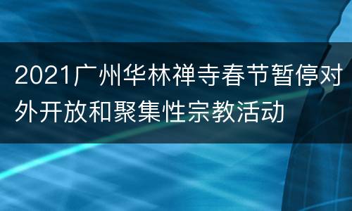2021广州华林禅寺春节暂停对外开放和聚集性宗教活动