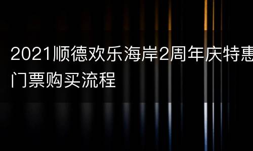 2021顺德欢乐海岸2周年庆特惠门票购买流程