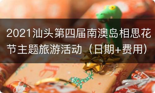 2021汕头第四届南澳岛相思花节主题旅游活动（日期+费用）