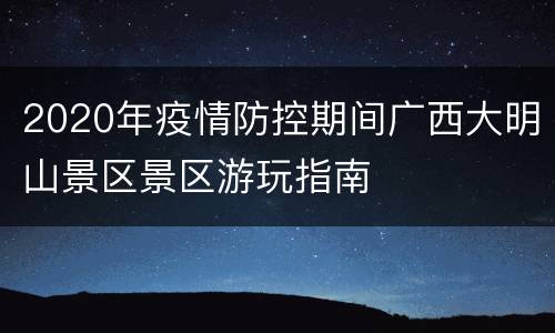 2020年疫情防控期间广西大明山景区景区游玩指南