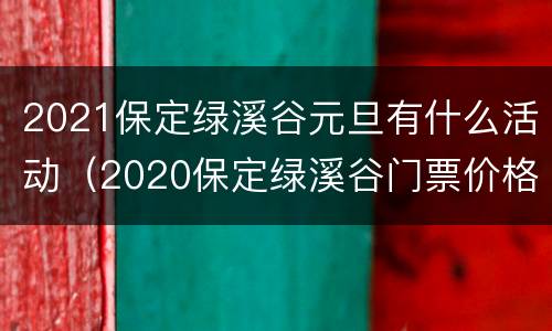 2021保定绿溪谷元旦有什么活动（2020保定绿溪谷门票价格）