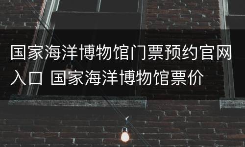 国家海洋博物馆门票预约官网入口 国家海洋博物馆票价