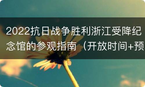 2022抗日战争胜利浙江受降纪念馆的参观指南（开放时间+预约入口+地址交通）