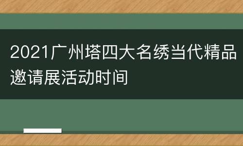 2021广州塔四大名绣当代精品邀请展活动时间