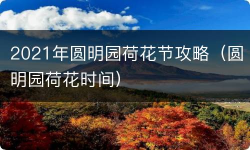 2021年圆明园荷花节攻略（圆明园荷花时间）