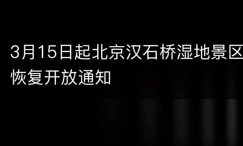 3月15日起北京汉石桥湿地景区恢复开放通知