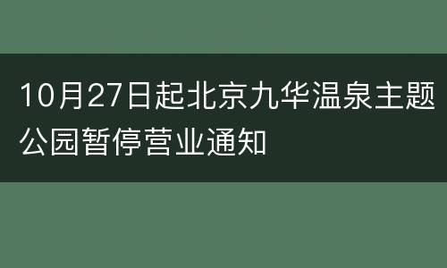 10月27日起北京九华温泉主题公园暂停营业通知