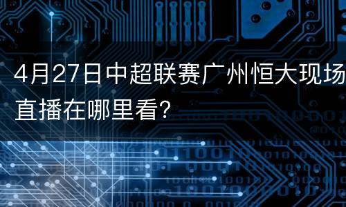 4月27日中超联赛广州恒大现场直播在哪里看？