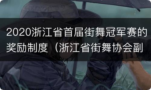 2020浙江省首届街舞冠军赛的奖励制度（浙江省街舞协会副会长）