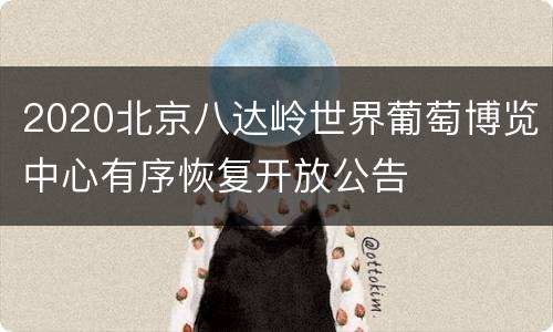 2020北京八达岭世界葡萄博览中心有序恢复开放公告