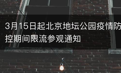 3月15日起北京地坛公园疫情防控期间限流参观通知