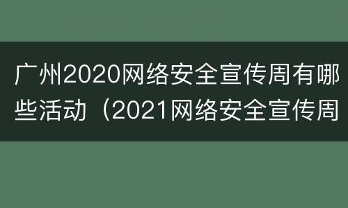 广州2020网络安全宣传周有哪些活动（2021网络安全宣传周活动时间）