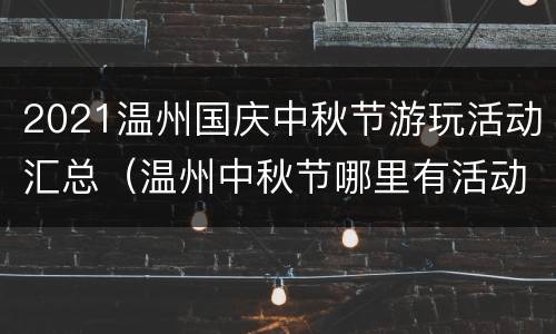 2021温州国庆中秋节游玩活动汇总（温州中秋节哪里有活动）