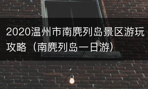 2020温州市南麂列岛景区游玩攻略（南麂列岛一日游）