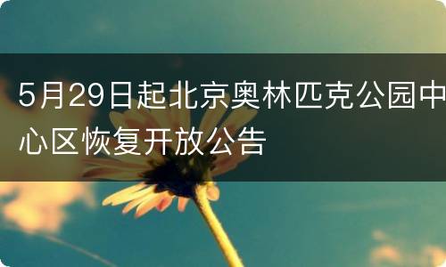 5月29日起北京奥林匹克公园中心区恢复开放公告
