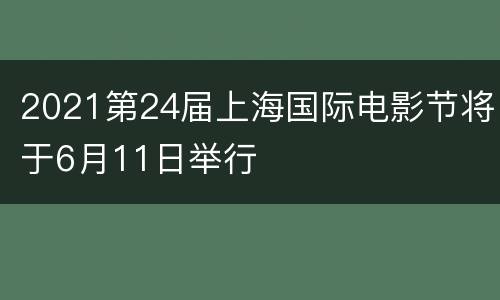 2021第24届上海国际电影节将于6月11日举行