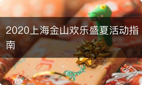 2020上海金山欢乐盛夏活动指南