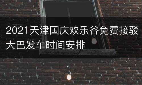 2021天津国庆欢乐谷免费接驳大巴发车时间安排