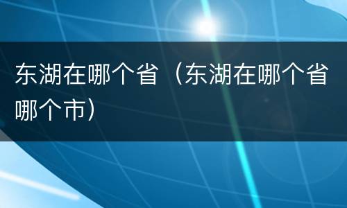 东湖在哪个省（东湖在哪个省哪个市）