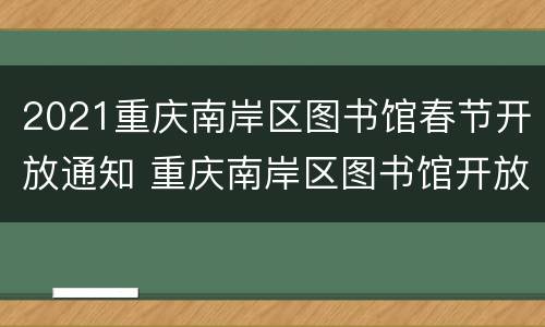 2021重庆南岸区图书馆春节开放通知 重庆南岸区图书馆开放时间