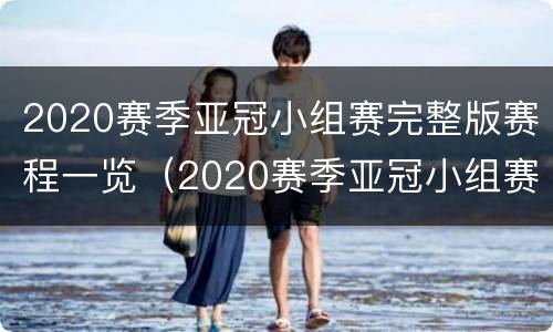 2020赛季亚冠小组赛完整版赛程一览（2020赛季亚冠小组赛完整版赛程一览表）